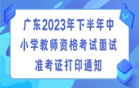 广东2023年下半年中小学教师资格考试面试准考证打印通知