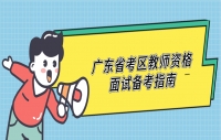 广东省考区教师资格面试备考指南