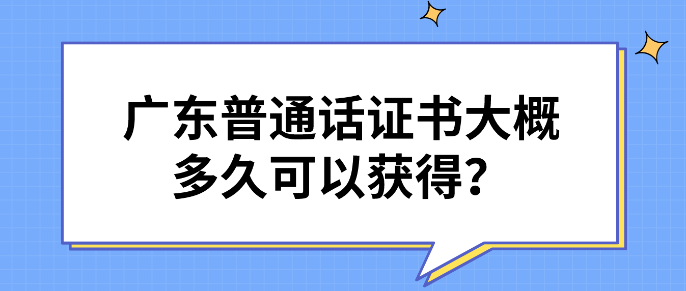 广东普通话证书大概多久可以获得？