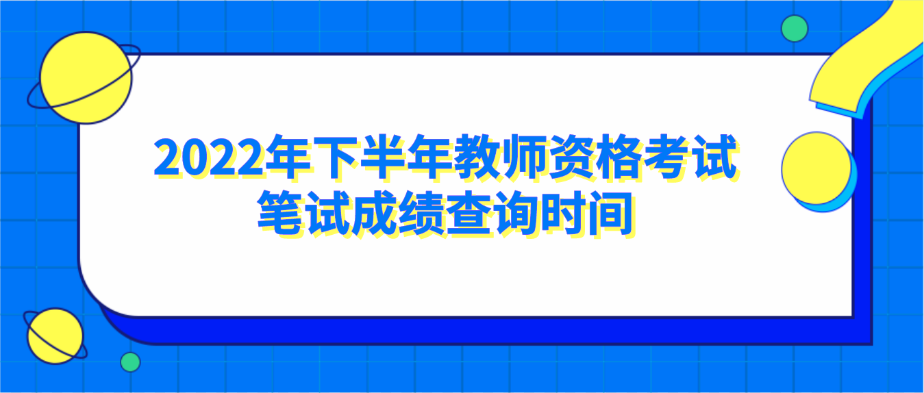 广东2022年下半年教师资格考试笔试成绩查询时间