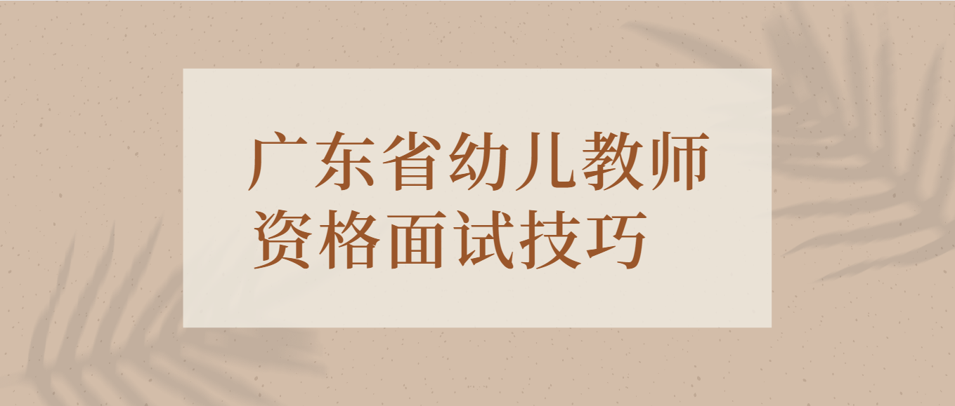 1广东省幼儿教师资格面试技巧