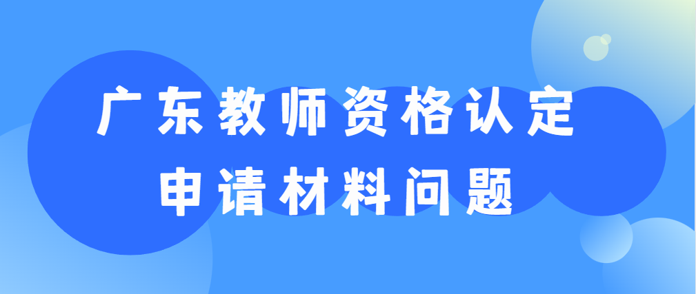 广东教师资格认定申请材料问题