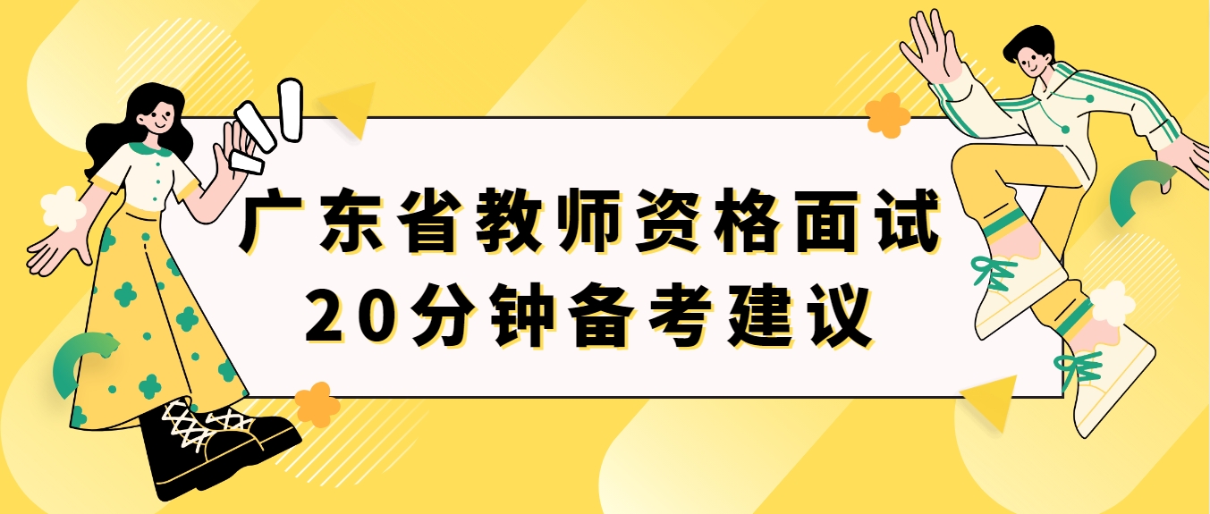 广东省教师资格面试20分钟备考建议