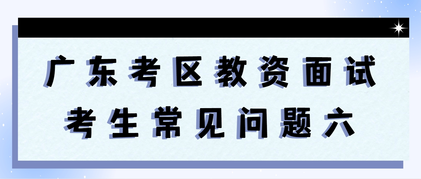 广东考区教资面试考生常见问题六